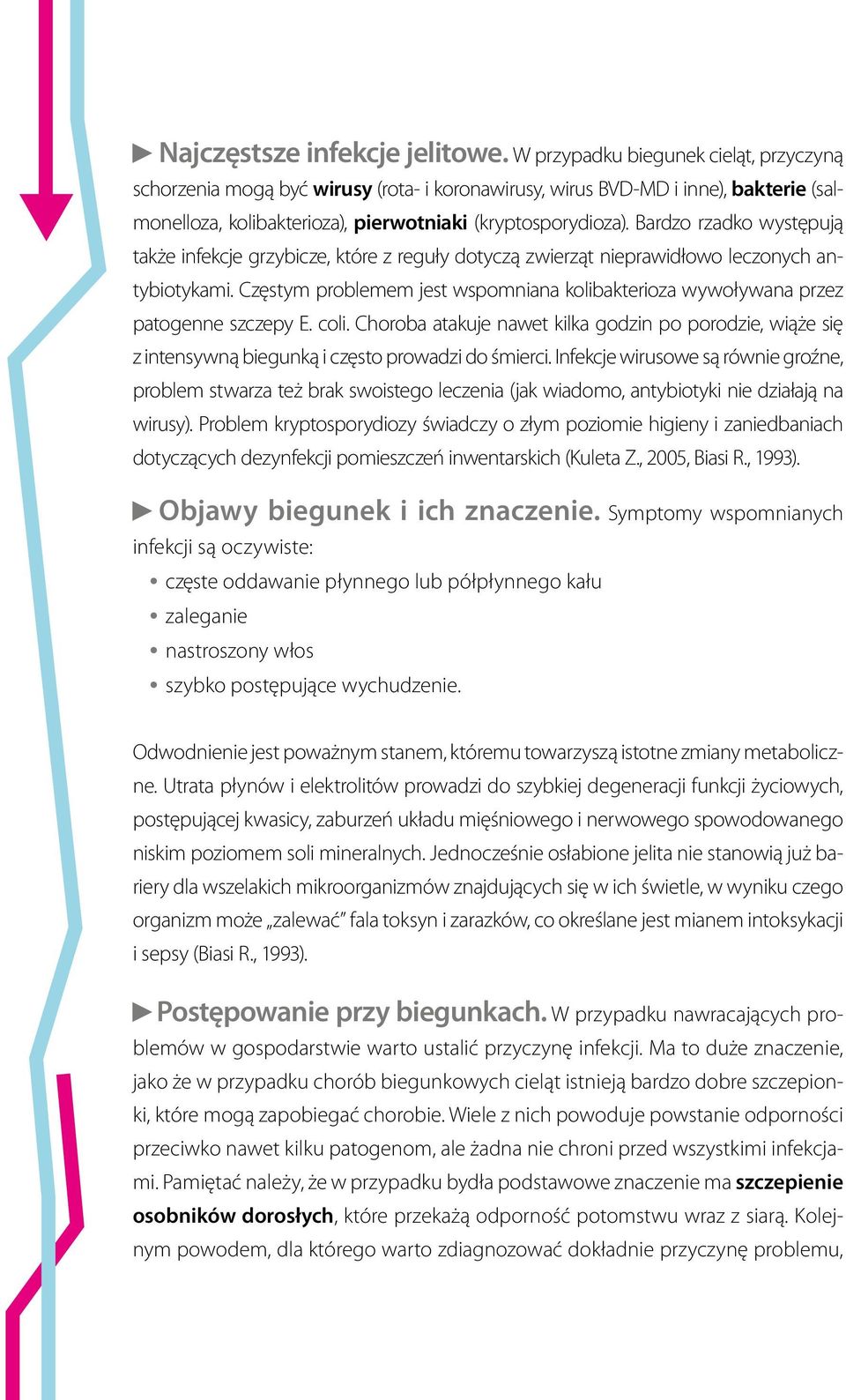 Bardzo rzadko występują także infekcje grzybicze, które z reguły dotyczą zwierząt nieprawidłowo leczonych antybiotykami.