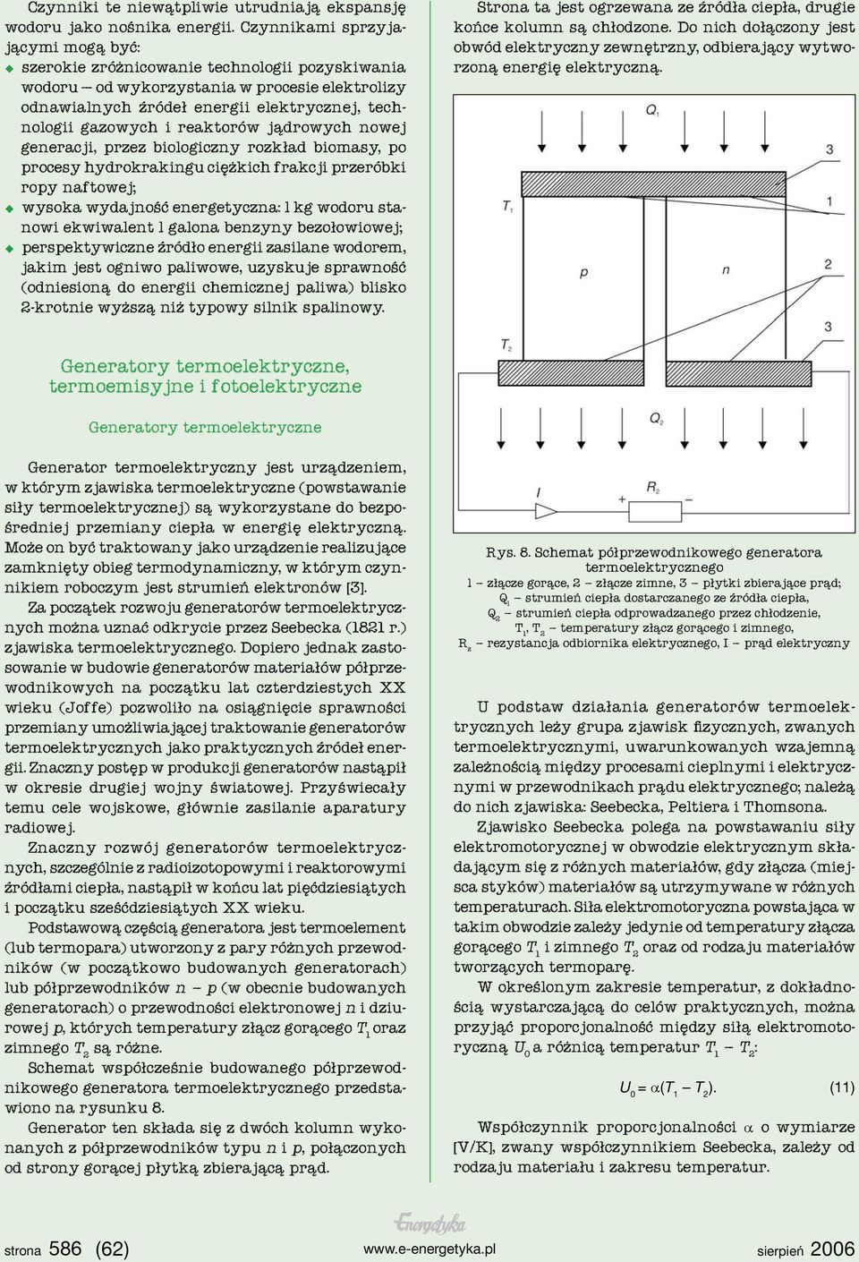 reaktorów jądrowych nowej generacji, przez biologiczny rozkład biomasy, po procesy hydrokrakingu ciężkich frakcji przeróbki ropy naftowej; wysoka wydajność energetyczna: l kg wodoru stanowi