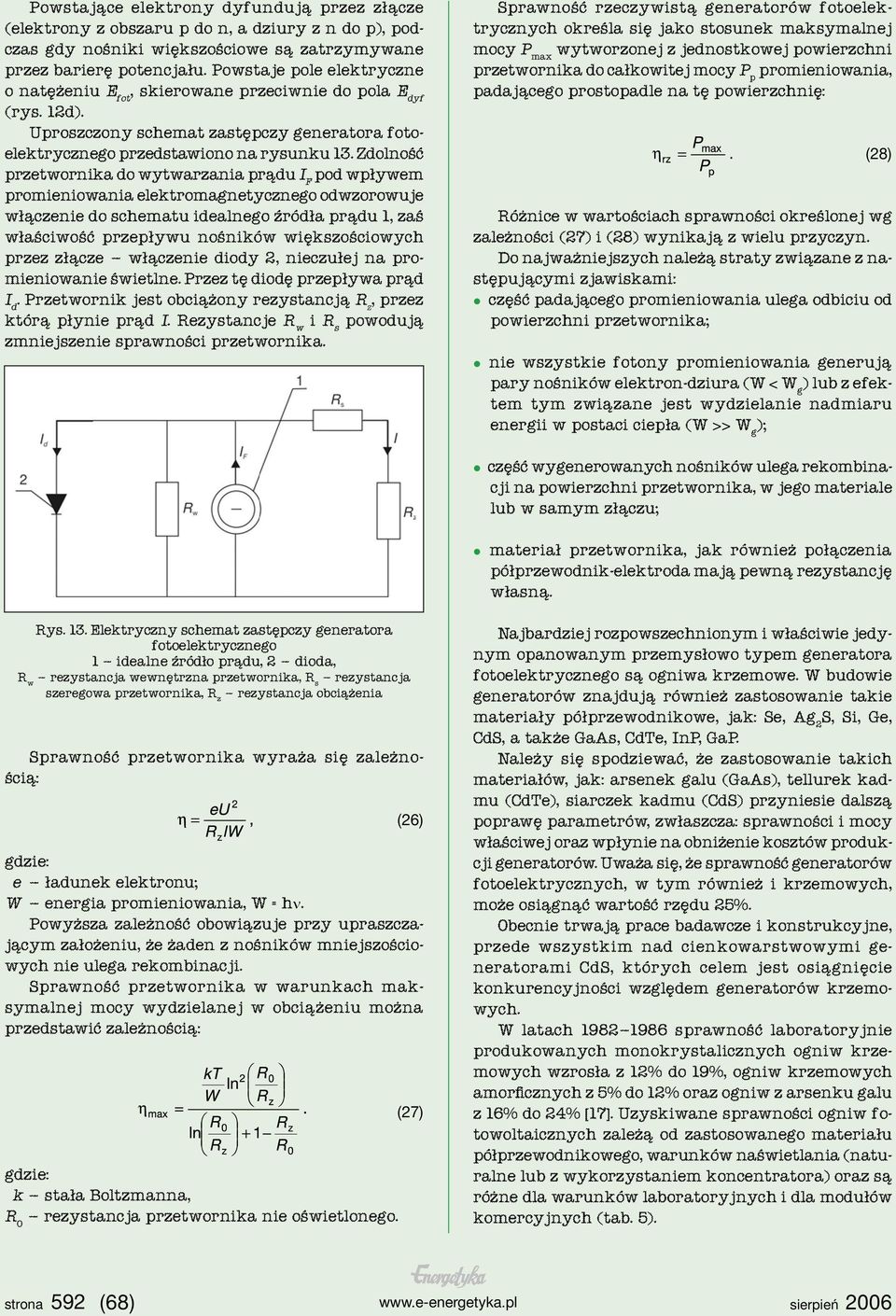 Zdolność przetwornika do wytwarzania prądu I F pod wpływem promieniowania elektromagnetycznego odwzorowuje włączenie do schematu idealnego źródła prądu 1, zaś właściwość przepływu nośników