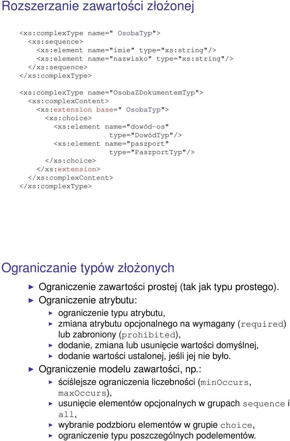 type="paszporttyp"/> </xs:choice> </xs:extension> </xs:complexcontent> </xs:complextype> Ograniczanie typów złożonych Ograniczenie zawartości prostej (tak jak typu prostego).