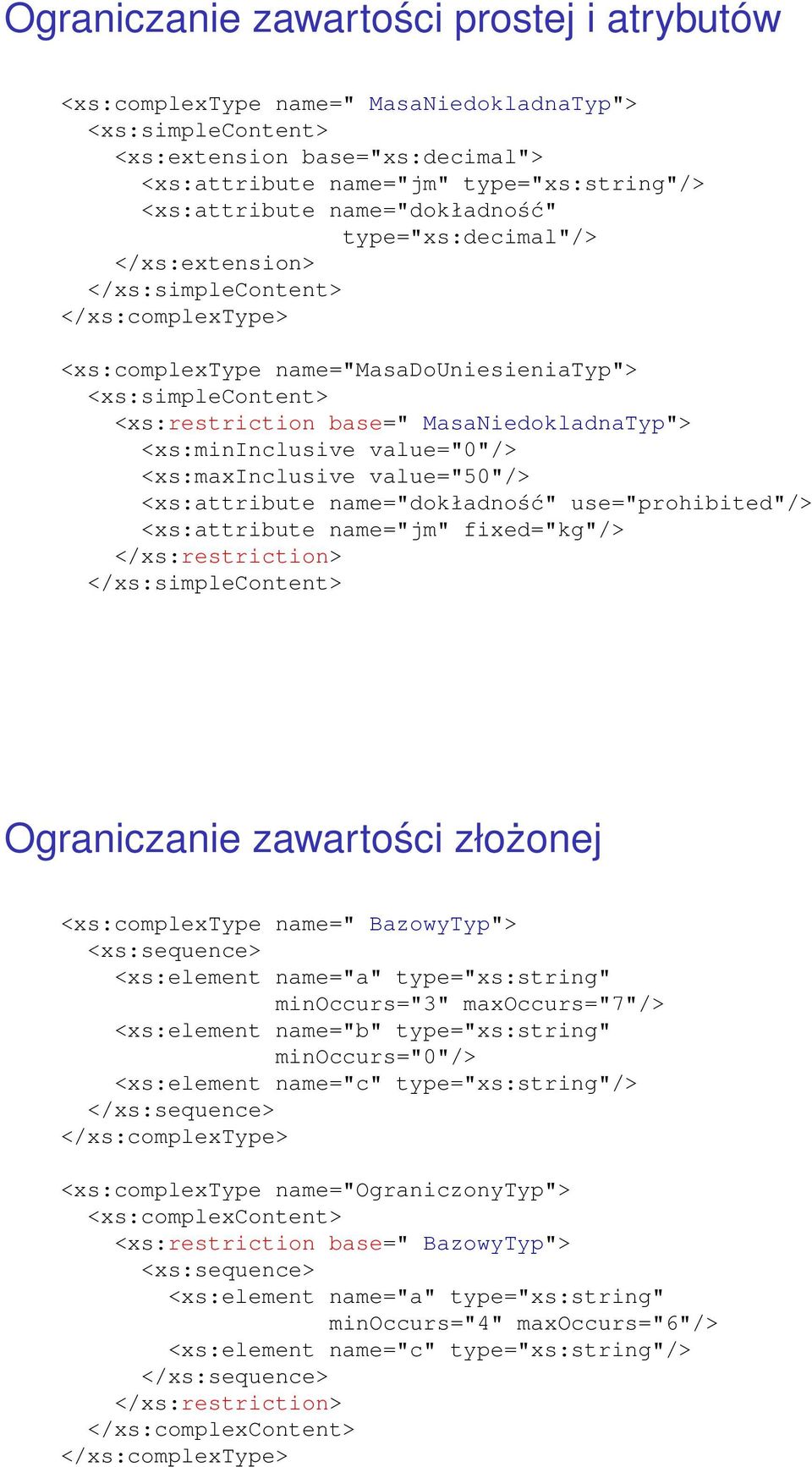 <xs:mininclusive value="0"/> <xs:maxinclusive value="50"/> <xs:attribute name="dokładność" use="prohibited"/> <xs:attribute name="jm" fixed="kg"/> </xs:simplecontent> Ograniczanie zawartości złożonej