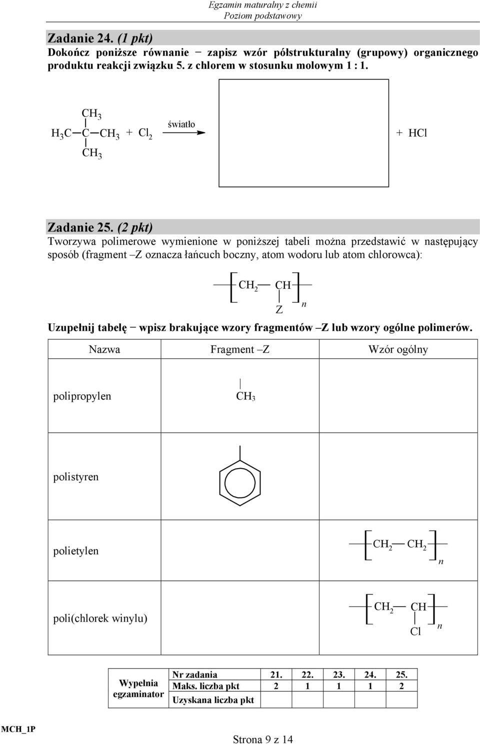 (2 pkt) Tworzywa polimerowe wymienione w poniższej tabeli można przedstawić w następujący sposób (fragment Z oznacza łańcuch boczny, atom wodoru lub atom chlorowca): CH n
