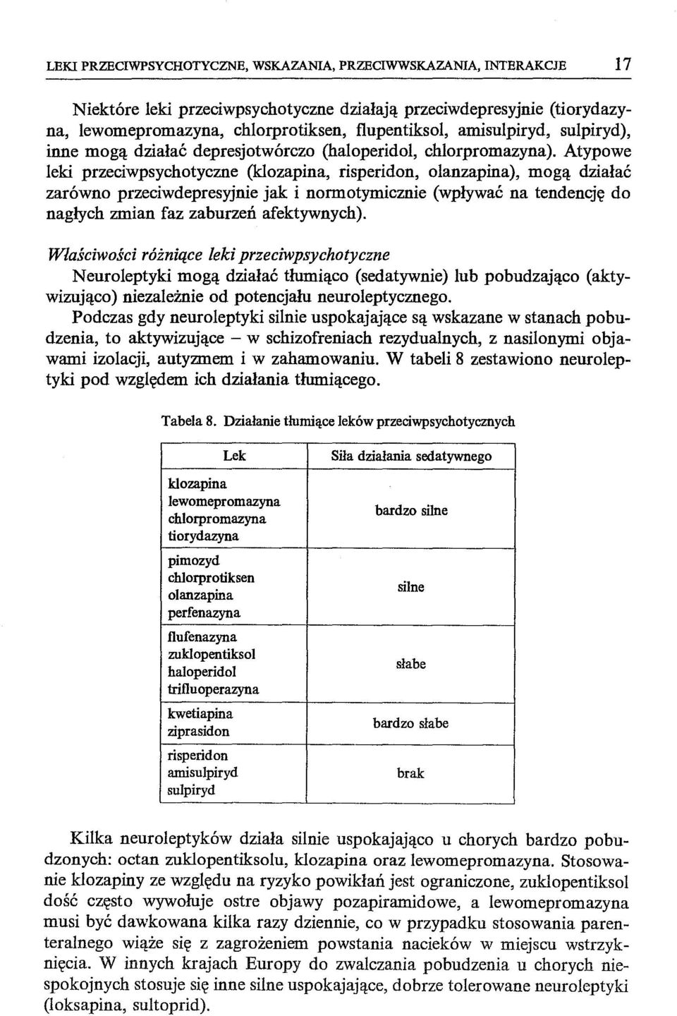 Atypowe leki przeciwpsychotyczne (klozapina, risperidon, olanzapina), mogą działać zarówno przeciwdepresyjnie jak i normotymicznie (wpływać na tendencję do nagłych zmian faz zaburzeń afektywnych).