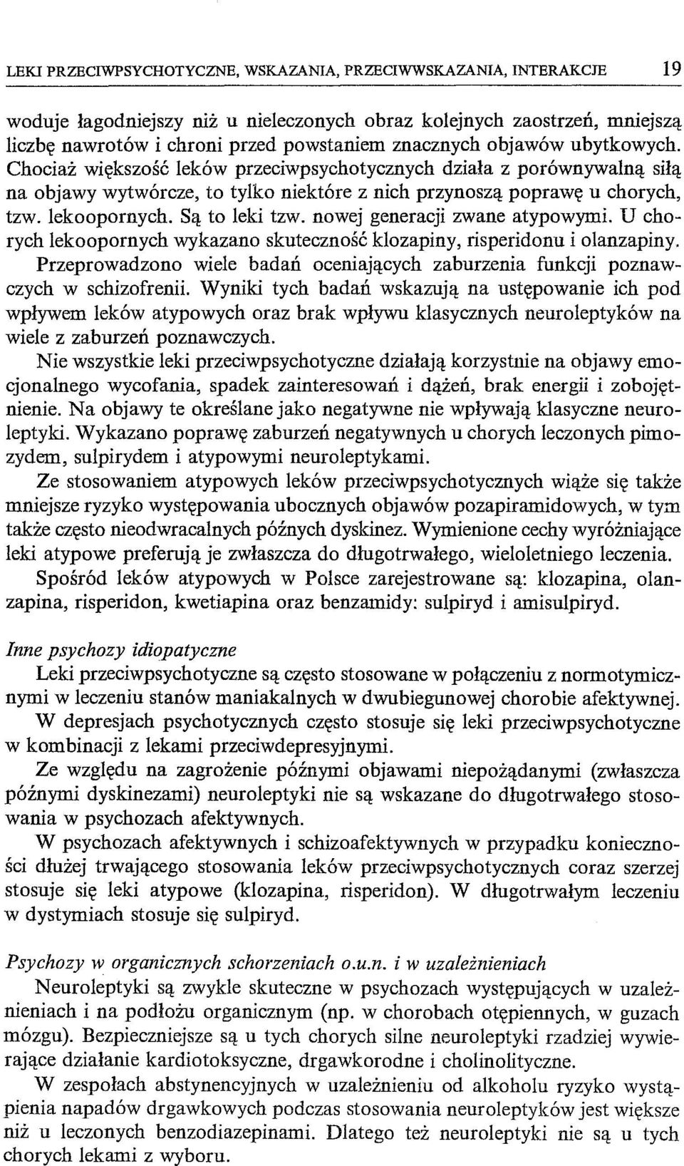 Są to leki tzw. nowej generacji zwane atypowymi. U chorych lekoopornych wykazano skuteczność klozapiny, risperidonu i olanzapiny.