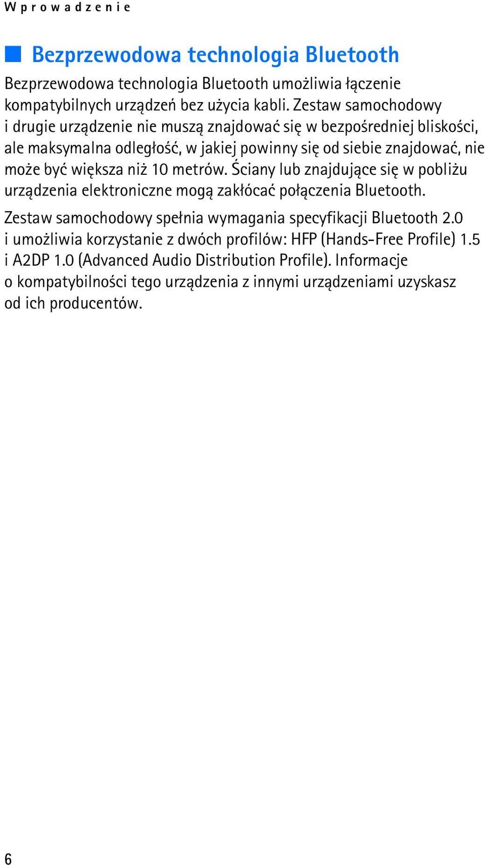 ni 10 metrów. ciany lub znajduj±ce siê w pobli u urz±dzenia elektroniczne mog± zak³ócaæ po³±czenia Bluetooth. Zestaw samochodowy spe³nia wymagania specyfikacji Bluetooth 2.