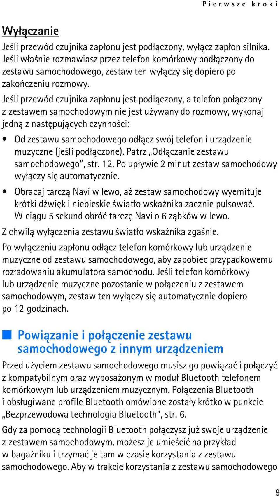 Je li przewód czujnika zap³onu jest pod³±czony, a telefon po³±czony z zestawem samochodowym nie jest u ywany do rozmowy, wykonaj jedn± z nastêpuj±cych czynno ci: Od zestawu samochodowego od³±cz swój