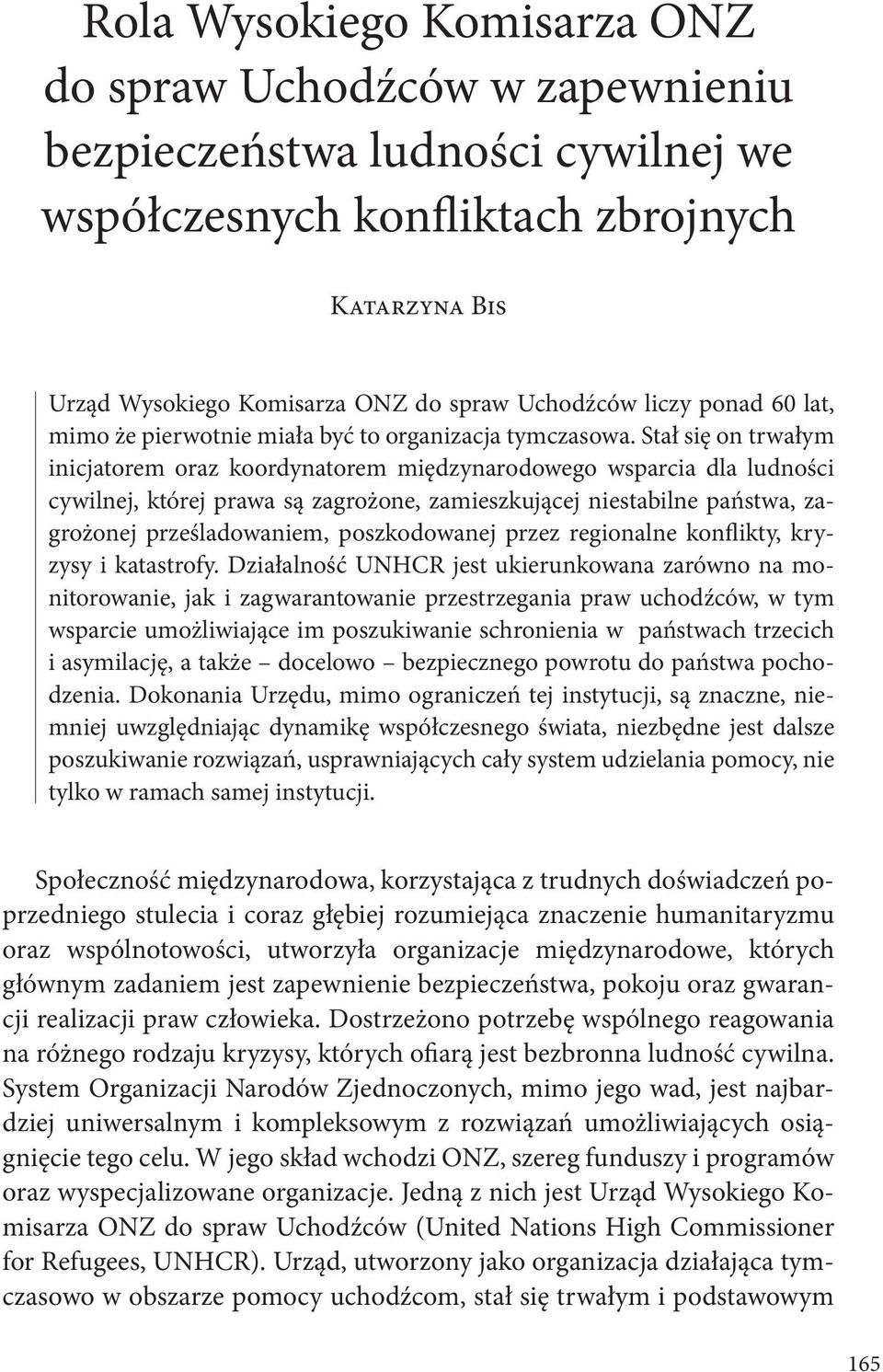 Stał się on trwałym inicjatorem oraz koordynatorem międzynarodowego wsparcia dla ludności cywilnej, której prawa są zagrożone, zamieszkującej niestabilne państwa, zagrożonej prześladowaniem,