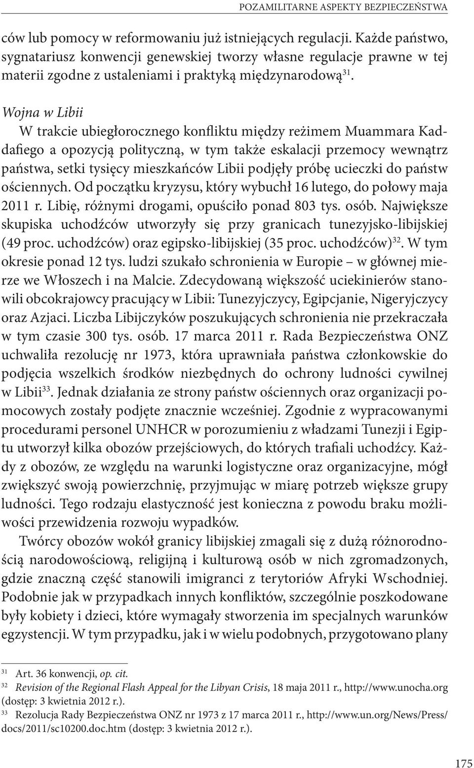 Wojna w Libii W trakcie ubiegłorocznego konfliktu między reżimem Muammara Kaddafiego a opozycją polityczną, w tym także eskalacji przemocy wewnątrz państwa, setki tysięcy mieszkańców Libii podjęły