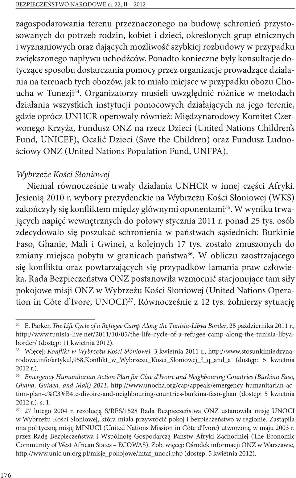 Ponadto konieczne były konsultacje dotyczące sposobu dostarczania pomocy przez organizacje prowadzące działania na terenach tych obozów, jak to miało miejsce w przypadku obozu Choucha w Tunezji 34.