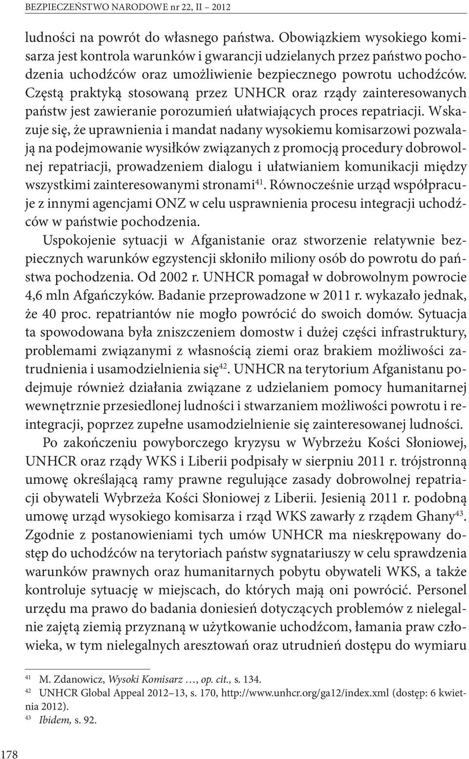 Częstą praktyką stosowaną przez UNHCR oraz rządy zainteresowanych państw jest zawieranie porozumień ułatwiających proces repatriacji.