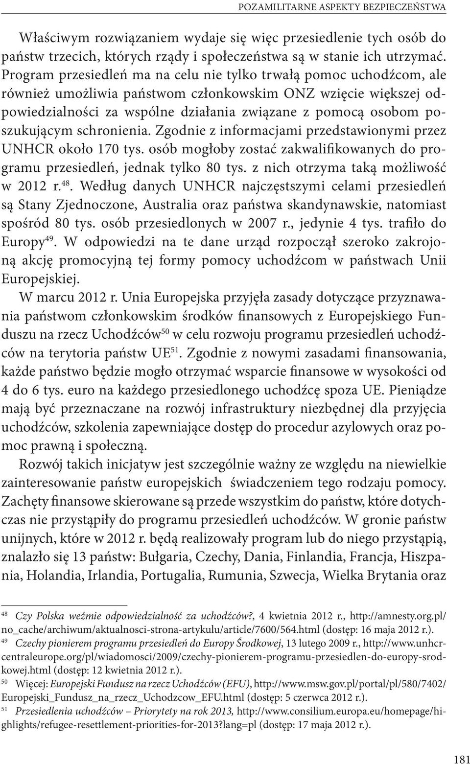 poszukującym schronienia. Zgodnie z informacjami przedstawionymi przez UNHCR około 170 tys. osób mogłoby zostać zakwalifikowanych do programu przesiedleń, jednak tylko 80 tys.