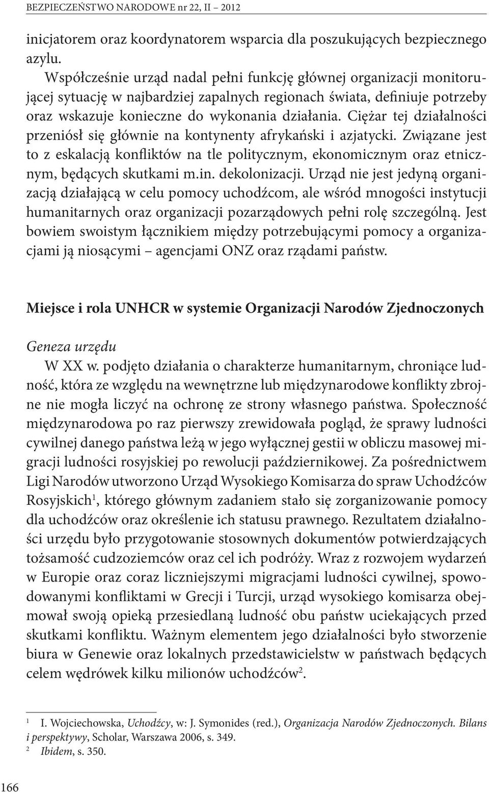 Ciężar tej działalności przeniósł się głównie na kontynenty afrykański i azjatycki. Związane jest to z eskalacją konfliktów na tle politycznym, ekonomicznym oraz etnicznym, będących skutkami m.in.