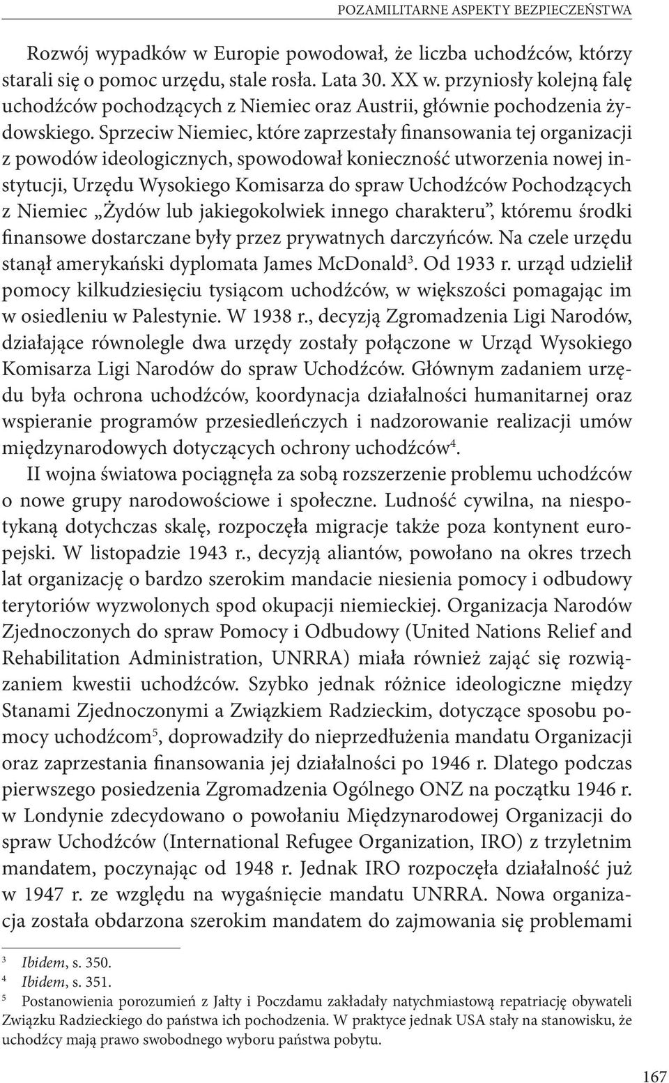 Sprzeciw Niemiec, które zaprzestały finansowania tej organizacji z powodów ideologicznych, spowodował konieczność utworzenia nowej instytucji, Urzędu Wysokiego Komisarza do spraw Uchodźców