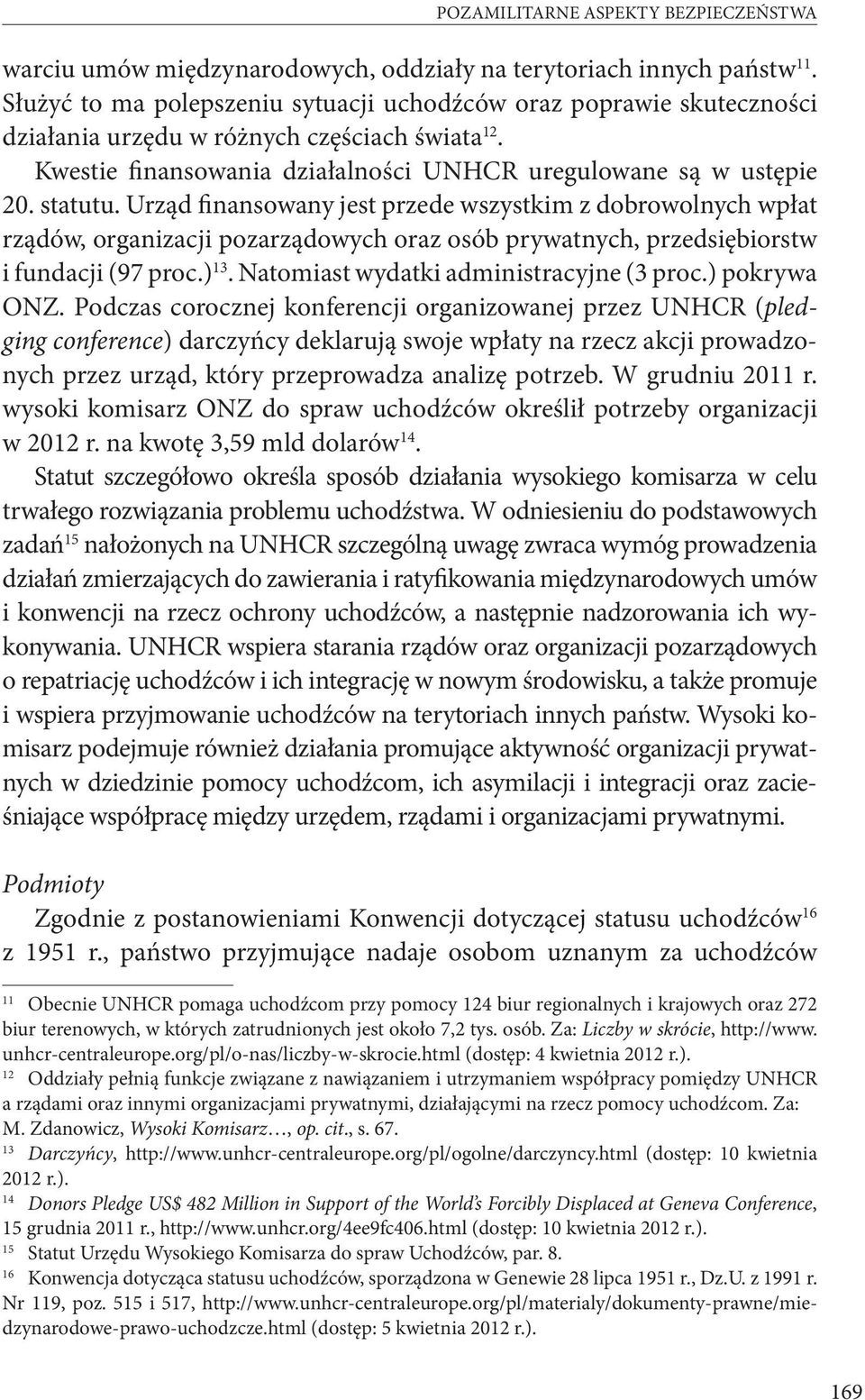 Urząd finansowany jest przede wszystkim z dobrowolnych wpłat rządów, organizacji pozarządowych oraz osób prywatnych, przedsiębiorstw i fundacji (97 proc.) 13.