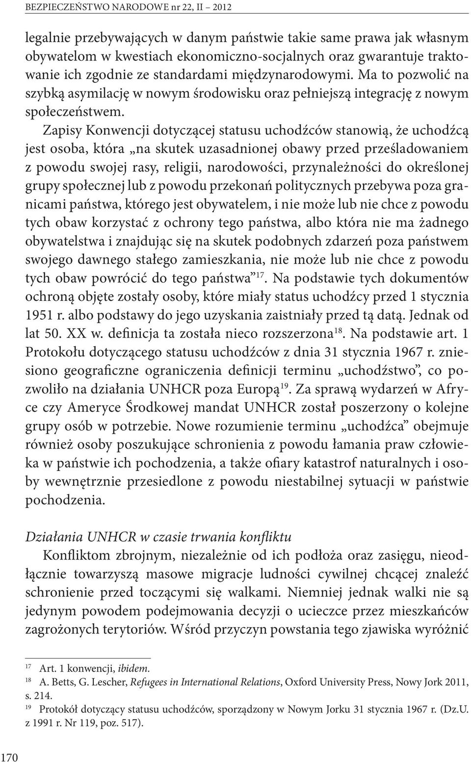 Zapisy Konwencji dotyczącej statusu uchodźców stanowią, że uchodźcą jest osoba, która na skutek uzasadnionej obawy przed prześladowaniem z powodu swojej rasy, religii, narodowości, przynależności do