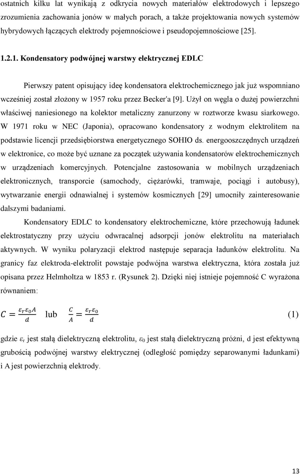 2.1. Kondensatory podwójnej warstwy elektrycznej EDLC Pierwszy patent opisujący ideę kondensatora elektrochemicznego jak już wspomniano wcześniej został złożony w 1957 roku przez Becker'a [9].