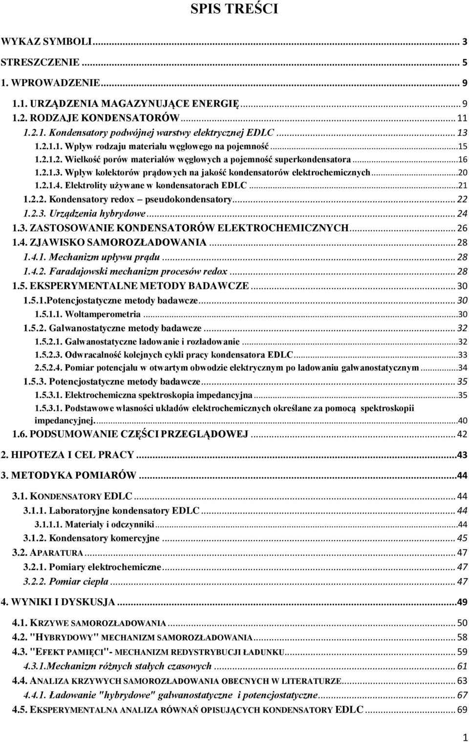 ..2 1.2.1.4. Elektrolity używane w kondensatorach EDLC...21 1.2.2. Kondensatory redox pseudokondensatory... 22 1.2.3. Urządzenia hybrydowe... 24 1.3. ZASTOSOWANIE KONDENSATORÓW ELEKTROCHEMICZNYCH.