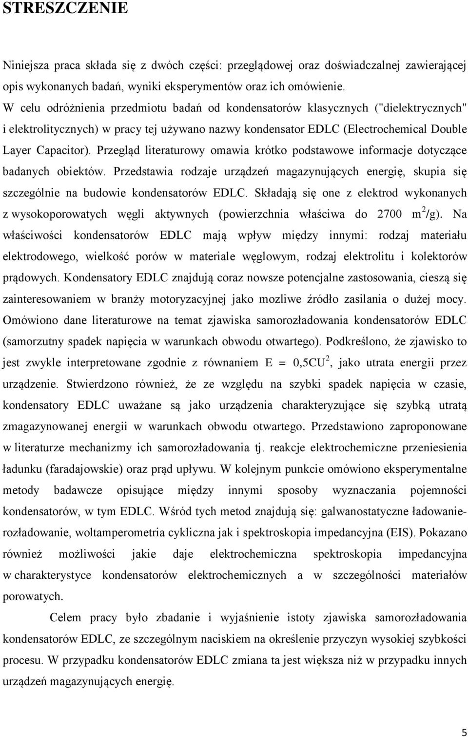 Przegląd literaturowy omawia krótko podstawowe informacje dotyczące badanych obiektów. Przedstawia rodzaje urządzeń magazynujących energię, skupia się szczególnie na budowie kondensatorów EDLC.