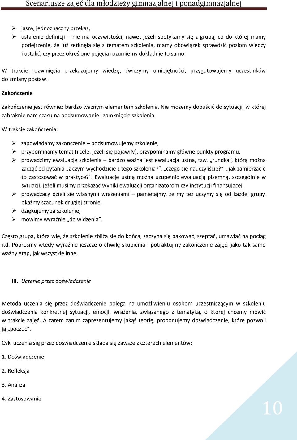 W trakcie rozwinięcia przekazujemy wiedzę, ćwiczymy umiejętności, przygotowujemy uczestników do zmiany postaw. Zakończenie Zakończenie jest również bardzo ważnym elementem szkolenia.