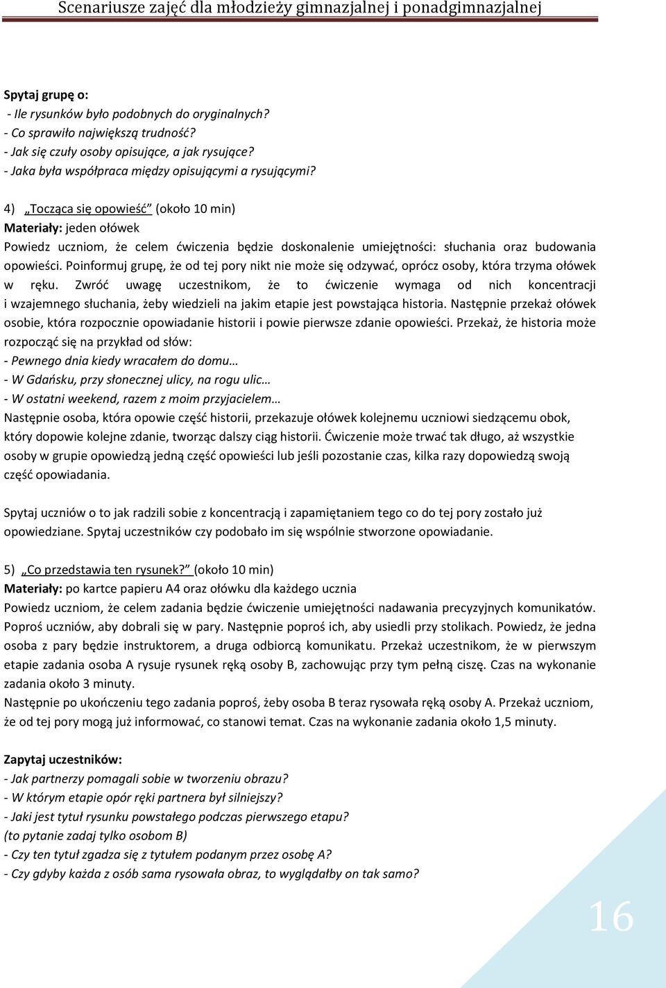 4) Tocząca się opowieść (około 10 min) Materiały: jeden ołówek Powiedz uczniom, że celem ćwiczenia będzie doskonalenie umiejętności: słuchania oraz budowania opowieści.