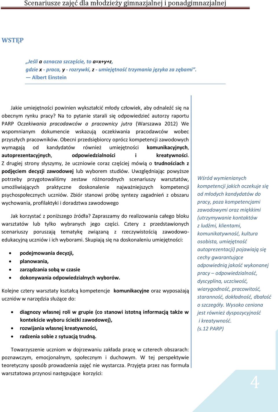 Na to pytanie starali się odpowiedzieć autorzy raportu PARP Oczekiwania pracodawców a pracownicy jutra (Warszawa 2012) We wspomnianym dokumencie wskazują oczekiwania pracodawców wobec przyszłych