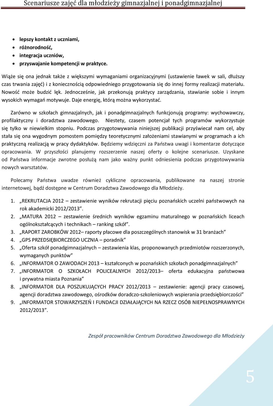 materiału. Nowość może budzić lęk. Jednocześnie, jak przekonują praktycy zarządzania, stawianie sobie i innym wysokich wymagań motywuje. Daje energię, którą można wykorzystać.