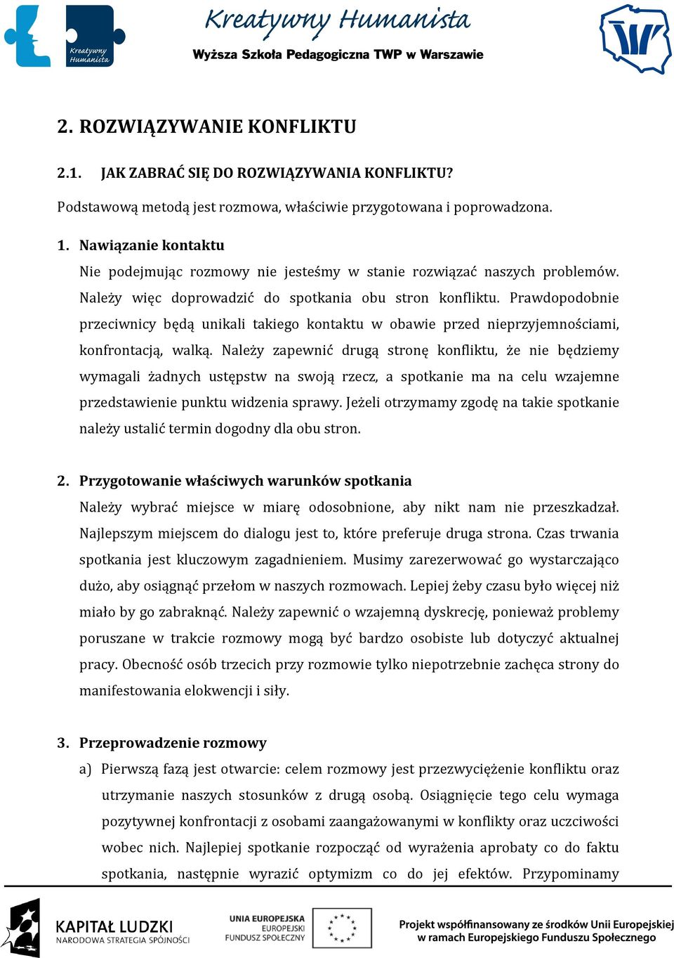 Prawdopodobnie przeciwnicy będą unikali takiego kontaktu w obawie przed nieprzyjemnościami, konfrontacją, walką.