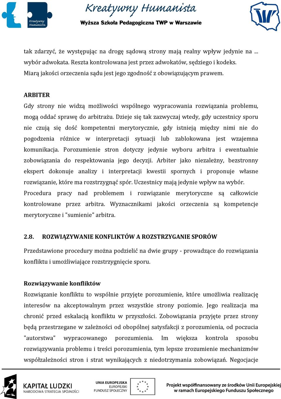 Dzieje się tak zazwyczaj wtedy, gdy uczestnicy sporu nie czują się dość kompetentni merytorycznie, gdy istnieją między nimi nie do pogodzenia różnice w interpretacji sytuacji lub zablokowana jest