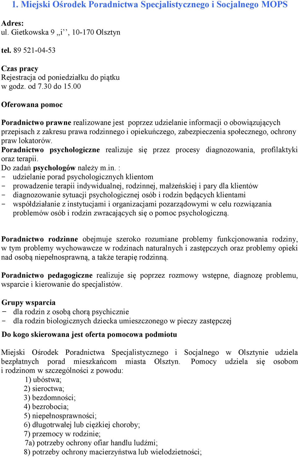 Poradnictwo psychologiczne realizuje się przez procesy diagnozowania, profilaktyki oraz terapii. Do zadań psychologów należy m.in.