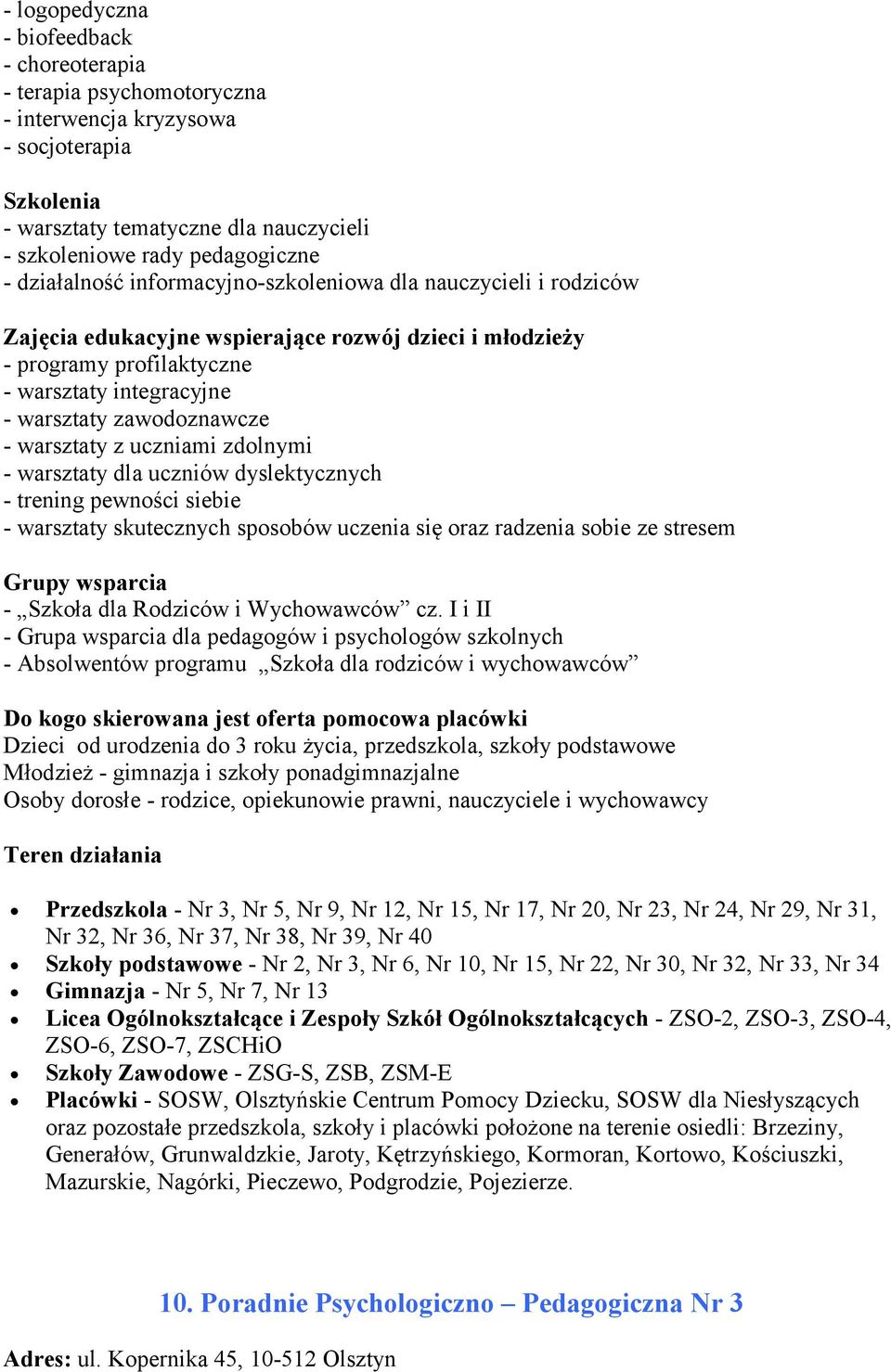 warsztaty z uczniami zdolnymi - warsztaty dla uczniów dyslektycznych - trening pewności siebie - warsztaty skutecznych sposobów uczenia się oraz radzenia sobie ze stresem Grupy wsparcia - Szkoła dla