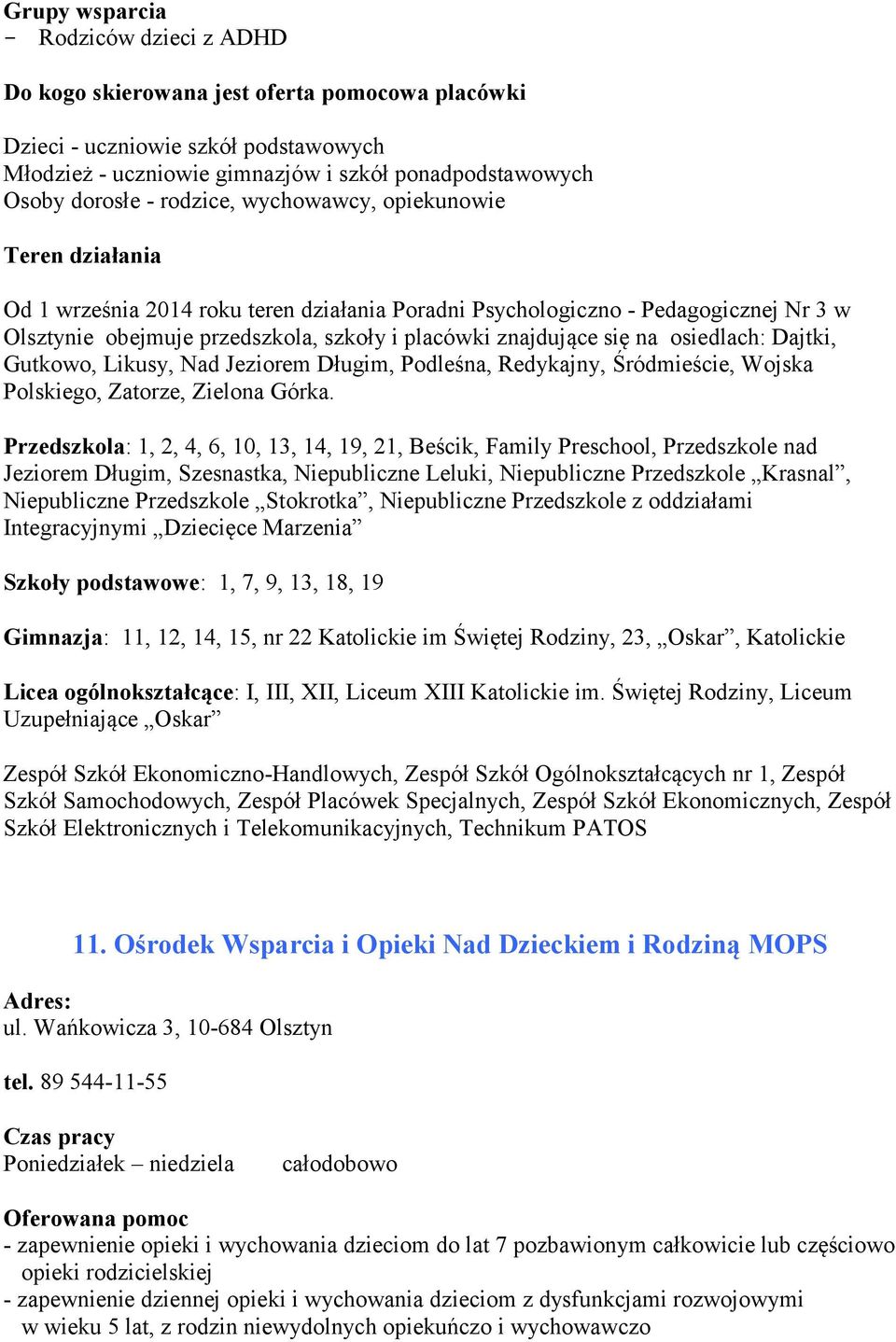 na osiedlach: Dajtki, Gutkowo, Likusy, Nad Jeziorem Długim, Podleśna, Redykajny, Śródmieście, Wojska Polskiego, Zatorze, Zielona Górka.