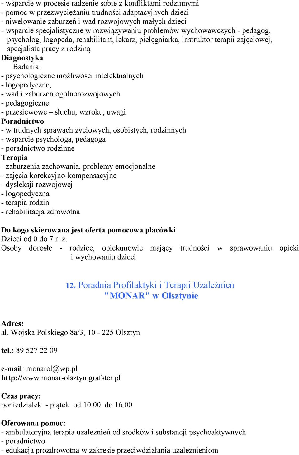 psychologiczne możliwości intelektualnych - logopedyczne, - wad i zaburzeń ogólnorozwojowych - pedagogiczne - przesiewowe słuchu, wzroku, uwagi Poradnictwo - w trudnych sprawach życiowych,