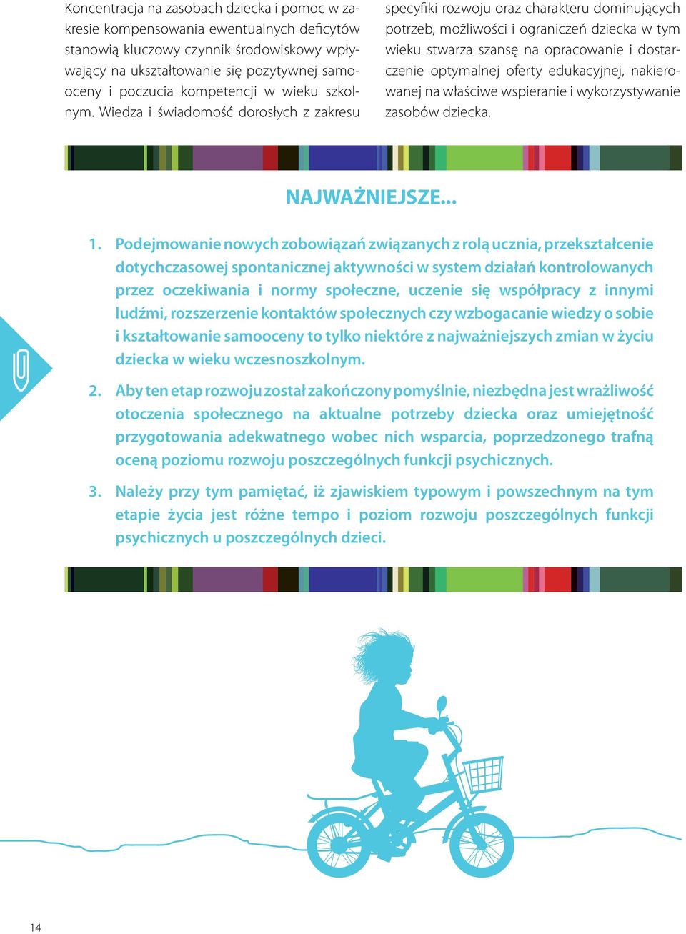 Wiedza i świadomość dorosłych z zakresu specyfiki rozwoju oraz charakteru dominujących potrzeb, możliwości i ograniczeń dziecka w tym wieku stwarza szansę na opracowanie i dostarczenie optymalnej