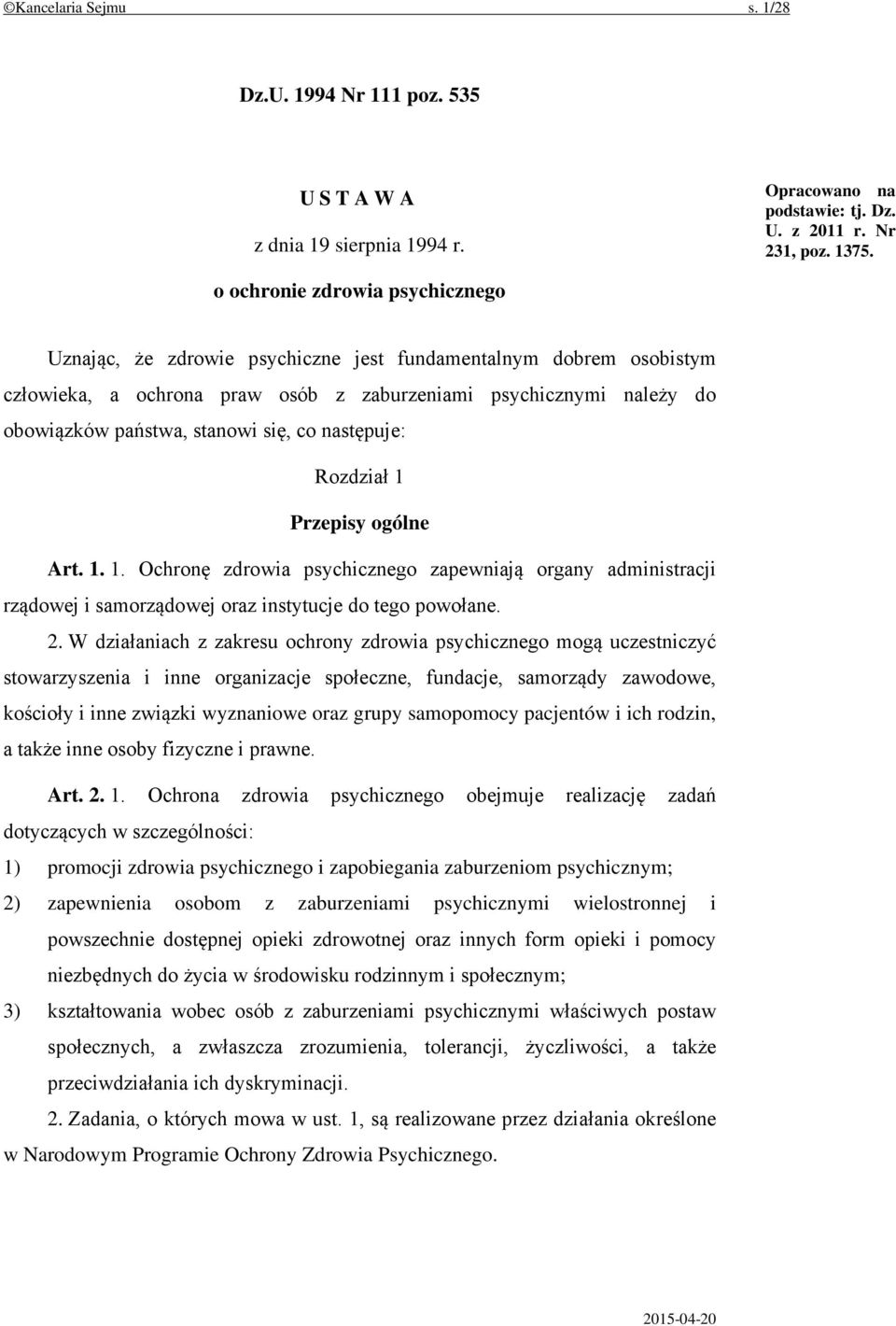 się, co następuje: Rozdział 1 Przepisy ogólne Art. 1. 1. Ochronę zdrowia psychicznego zapewniają organy administracji rządowej i samorządowej oraz instytucje do tego powołane. 2.