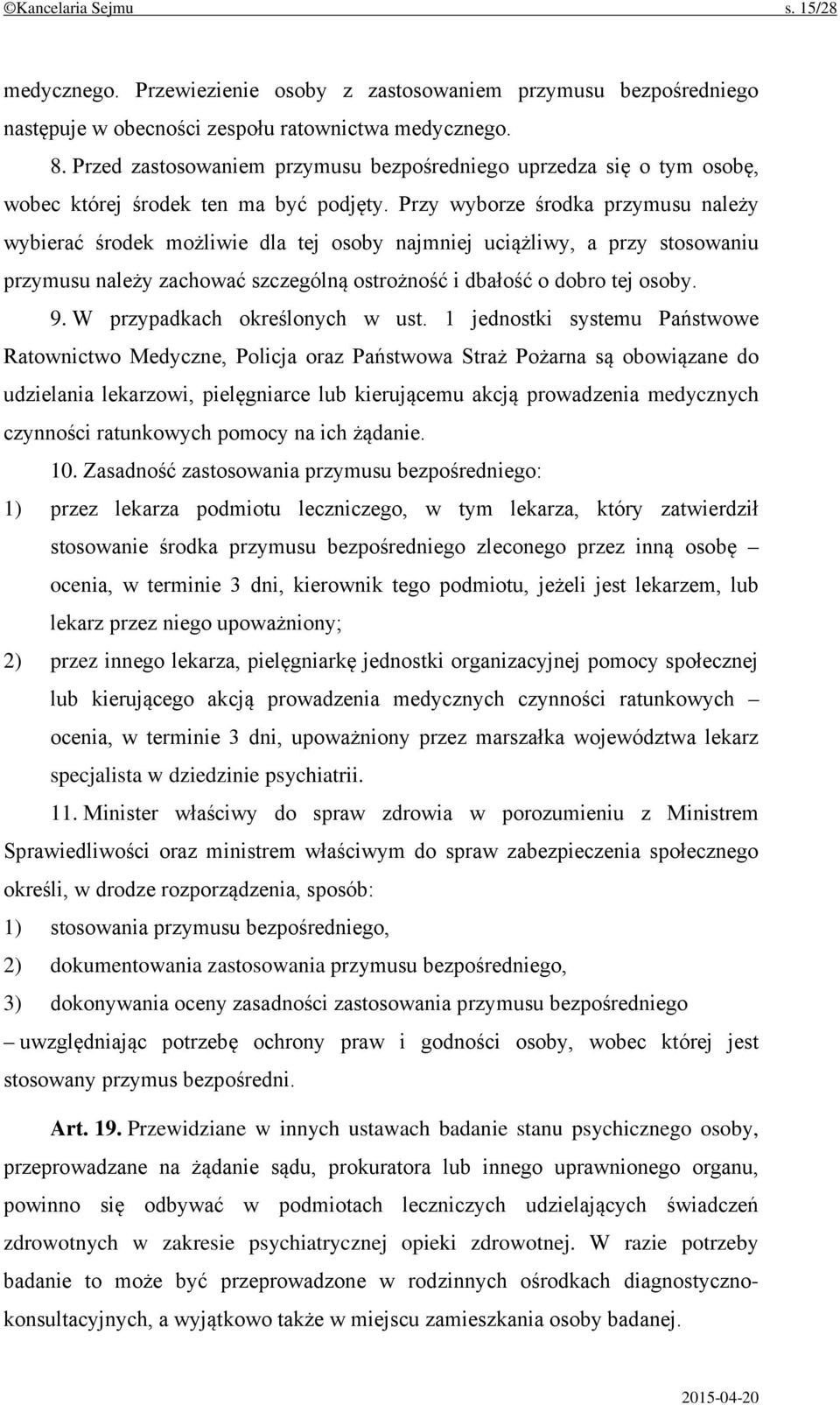 Przy wyborze środka przymusu należy wybierać środek możliwie dla tej osoby najmniej uciążliwy, a przy stosowaniu przymusu należy zachować szczególną ostrożność i dbałość o dobro tej osoby. 9.