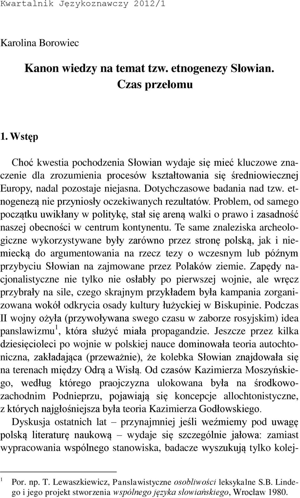 etnogenezą nie przyniosły oczekiwanych rezultatów. Problem, od samego początku uwikłany w politykę, stał się areną walki o prawo i zasadność naszej obecności w centrum kontynentu.