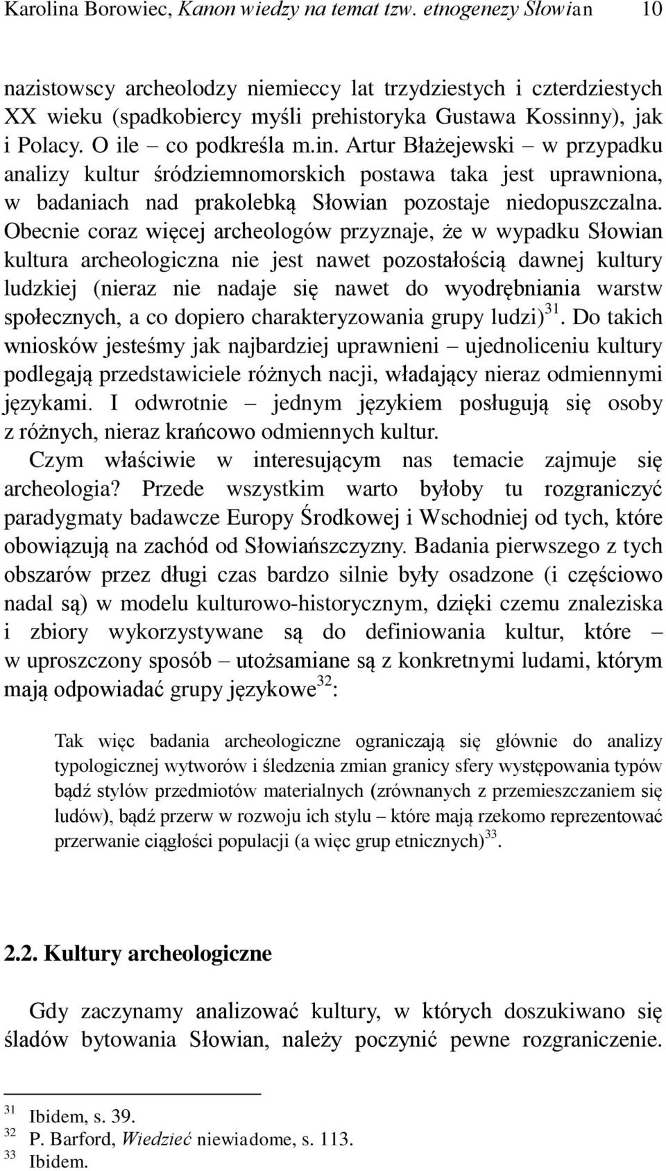 y), jak i Polacy. O ile co podkreśla m.in. Artur Błażejewski w przypadku analizy kultur śródziemnomorskich postawa taka jest uprawniona, w badaniach nad prakolebką Słowian pozostaje niedopuszczalna.