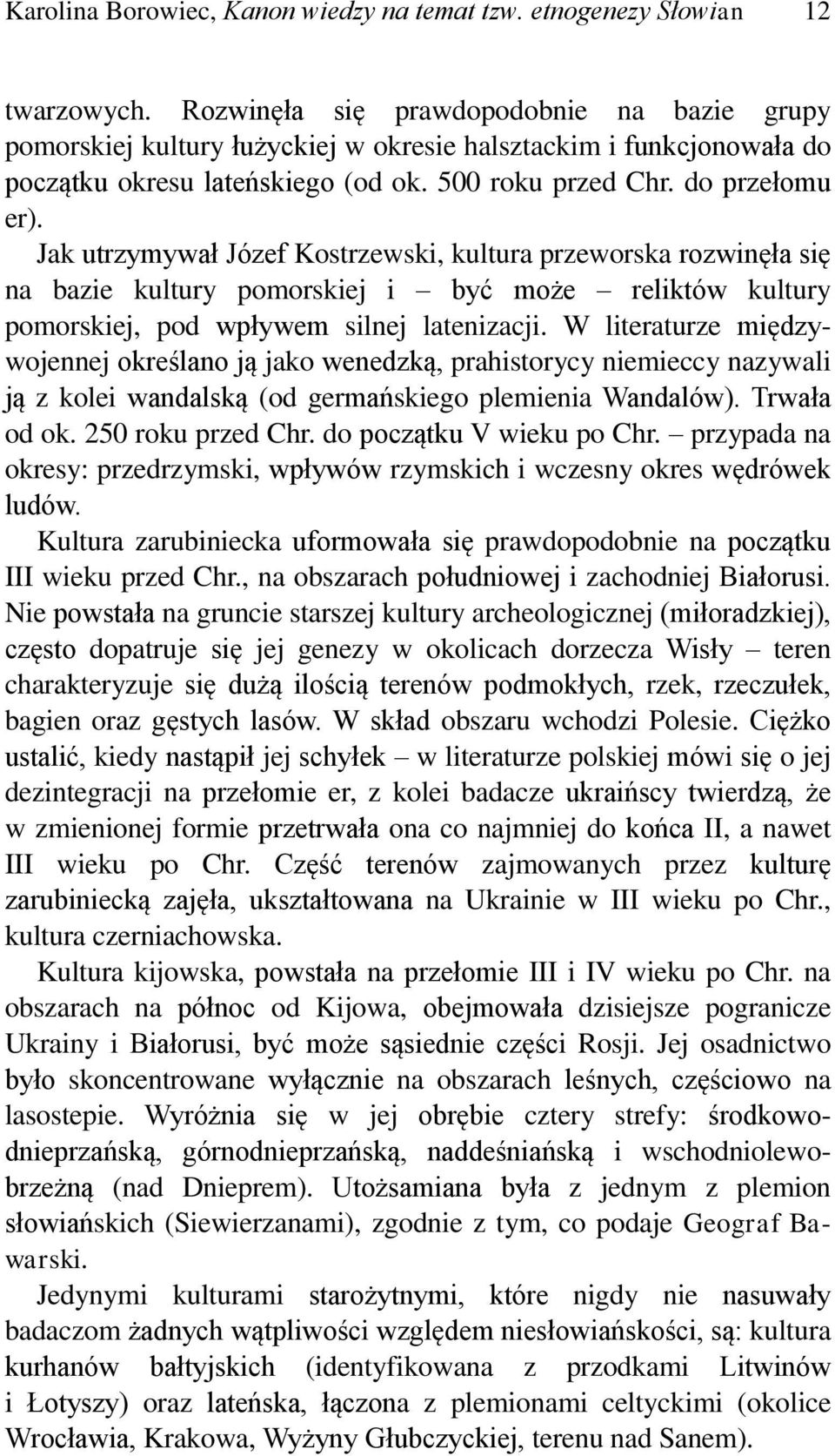 Jak utrzymywał Józef Kostrzewski, kultura przeworska rozwinęła się na bazie kultury pomorskiej i być może reliktów kultury pomorskiej, pod wpływem silnej latenizacji.