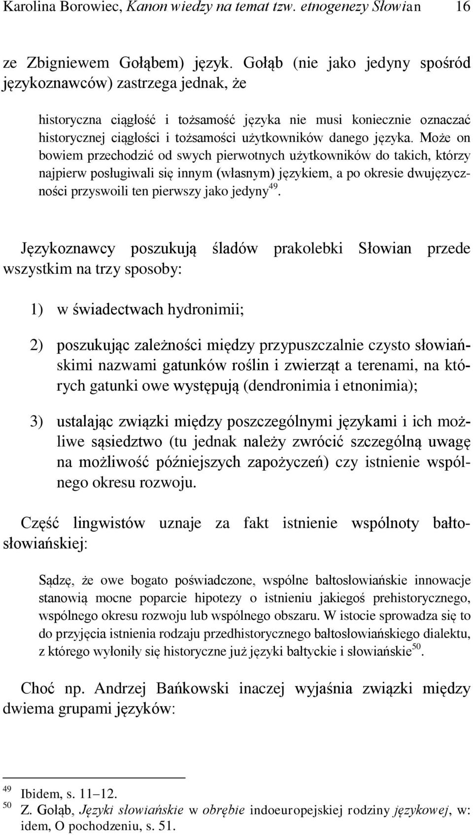 Może on bowiem przechodzić od swych pierwotnych użytkowników do takich, którzy najpierw posługiwali się innym (własnym) językiem, a po okresie dwujęzyczności przyswoili ten pierwszy jako jedyny 49.