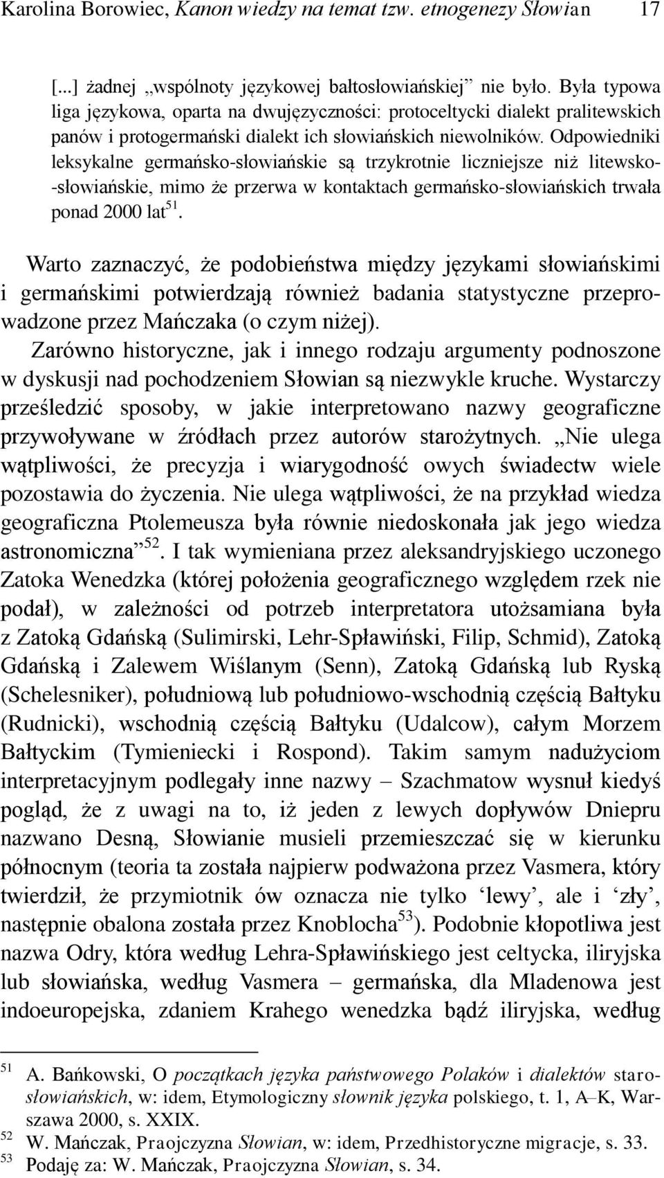 Odpowiedniki leksykalne germańsko-słowiańskie są trzykrotnie liczniejsze niż litewsko- -słowiańskie, mimo że przerwa w kontaktach germańsko-słowiańskich trwała ponad 2000 lat 51.