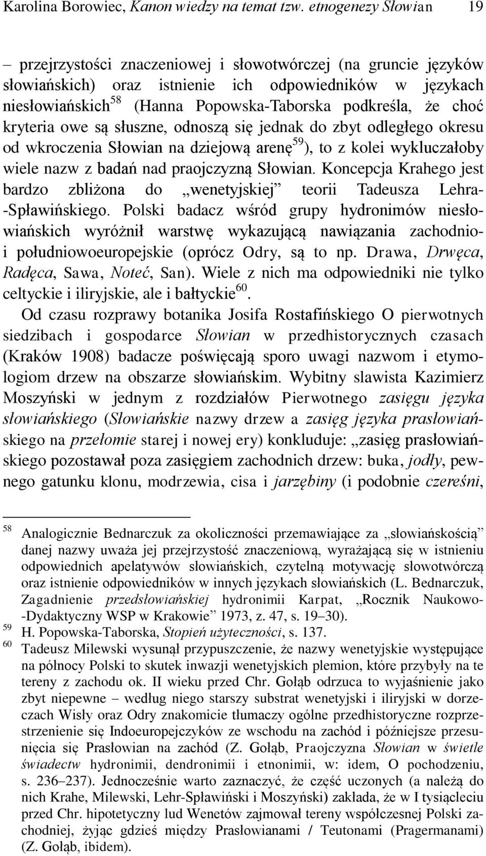 że choć kryteria owe są słuszne, odnoszą się jednak do zbyt odległego okresu od wkroczenia Słowian na dziejową arenę 59 ), to z kolei wykluczałoby wiele nazw z badań nad praojczyzną Słowian.