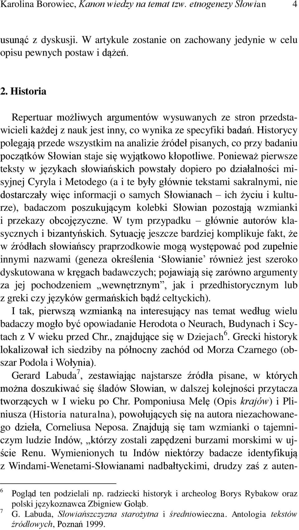 Historycy polegają przede wszystkim na analizie źródeł pisanych, co przy badaniu początków Słowian staje się wyjątkowo kłopotliwe.