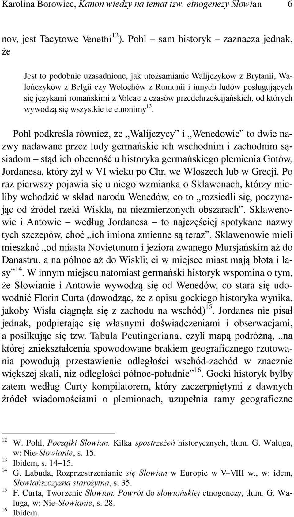 romańskimi z Volcae z czasów przedchrześcijańskich, od których wywodzą się wszystkie te etnonimy 13.