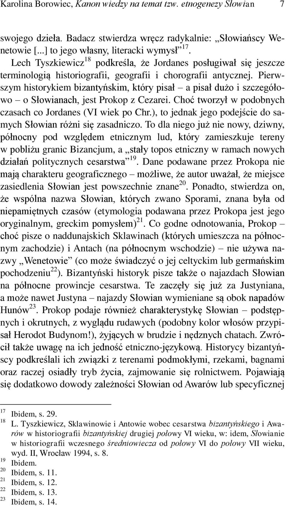 Pierwszym historykiem bizantyńskim, który pisał a pisał dużo i szczegółowo o Słowianach, jest Prokop z Cezarei. Choć tworzył w podobnych czasach co Jordanes (VI wiek po Chr.