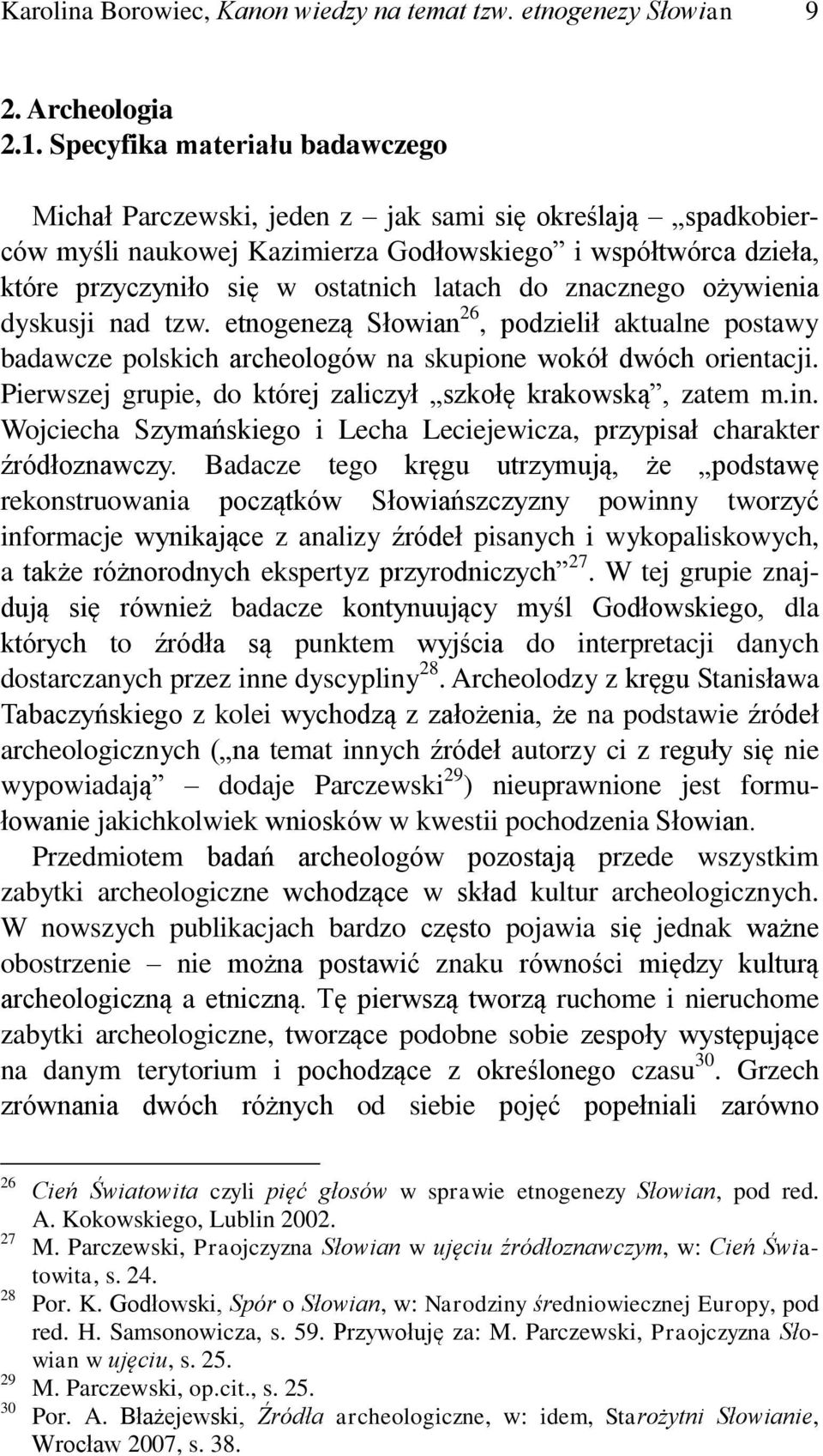 znacznego ożywienia dyskusji nad tzw. etnogenezą Słowian 26, podzielił aktualne postawy badawcze polskich archeologów na skupione wokół dwóch orientacji.