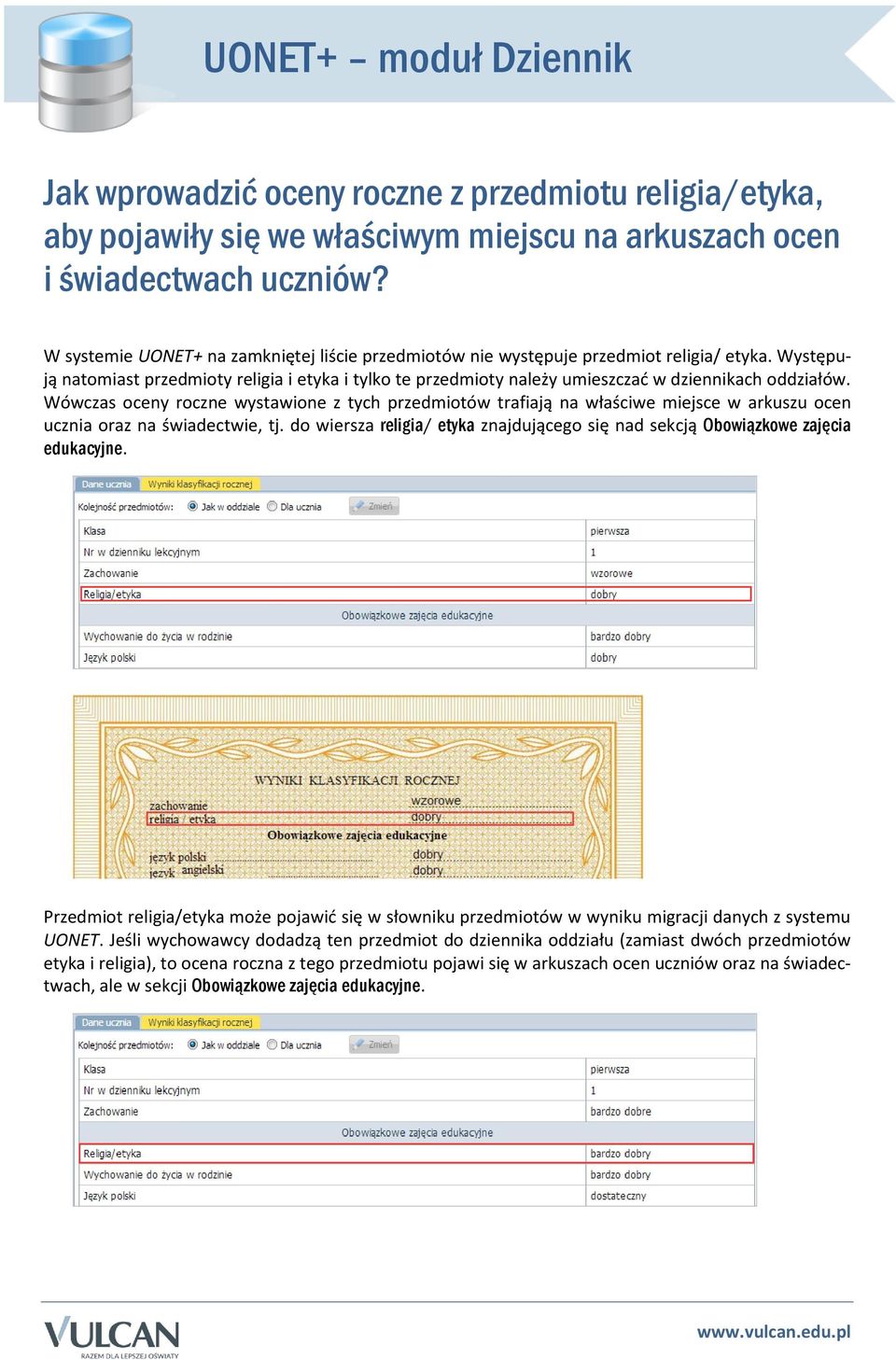 Występują natomiast przedmioty religia i etyka i tylko te przedmioty należy umieszczać w dziennikach oddziałów.