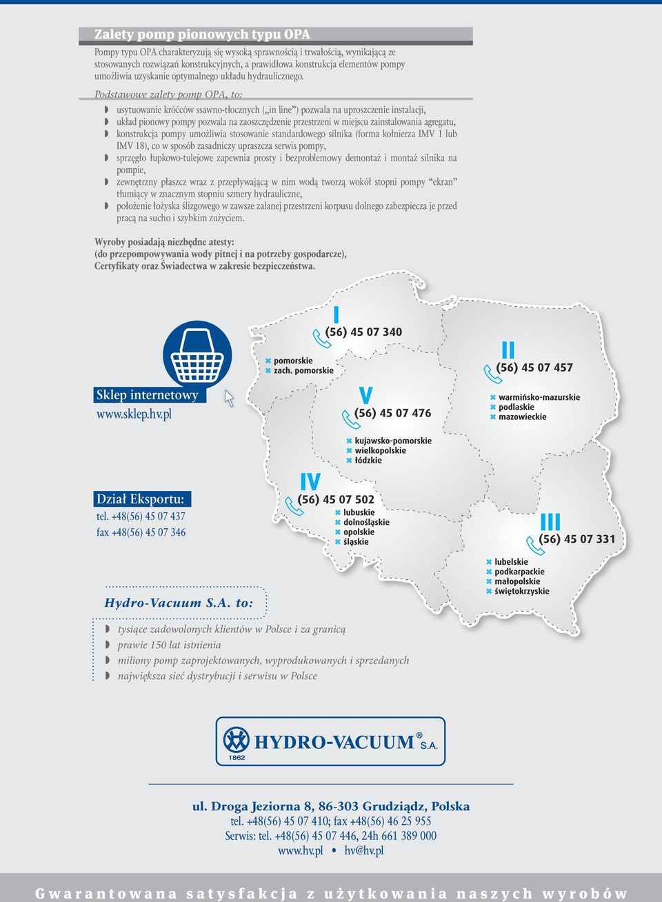 Podstawowe zalety pomp OPA, to: w usytuowanie króćców ssawno-tłocznych ( in line ) pozwala na uproszczenie instalacji, w układ pionowy pompy pozwala na zaoszczędzenie przestrzeni w miejscu