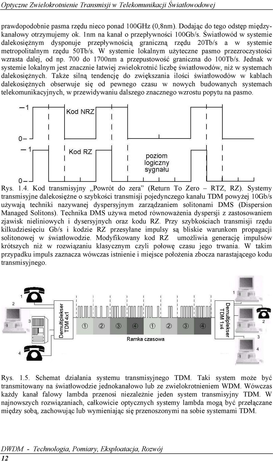 W systemie lokalnym użyteczne pasmo przezroczystości wzrasta dalej, od np. 700 do 1700nm a przepustowość graniczna do 100Tb/s.