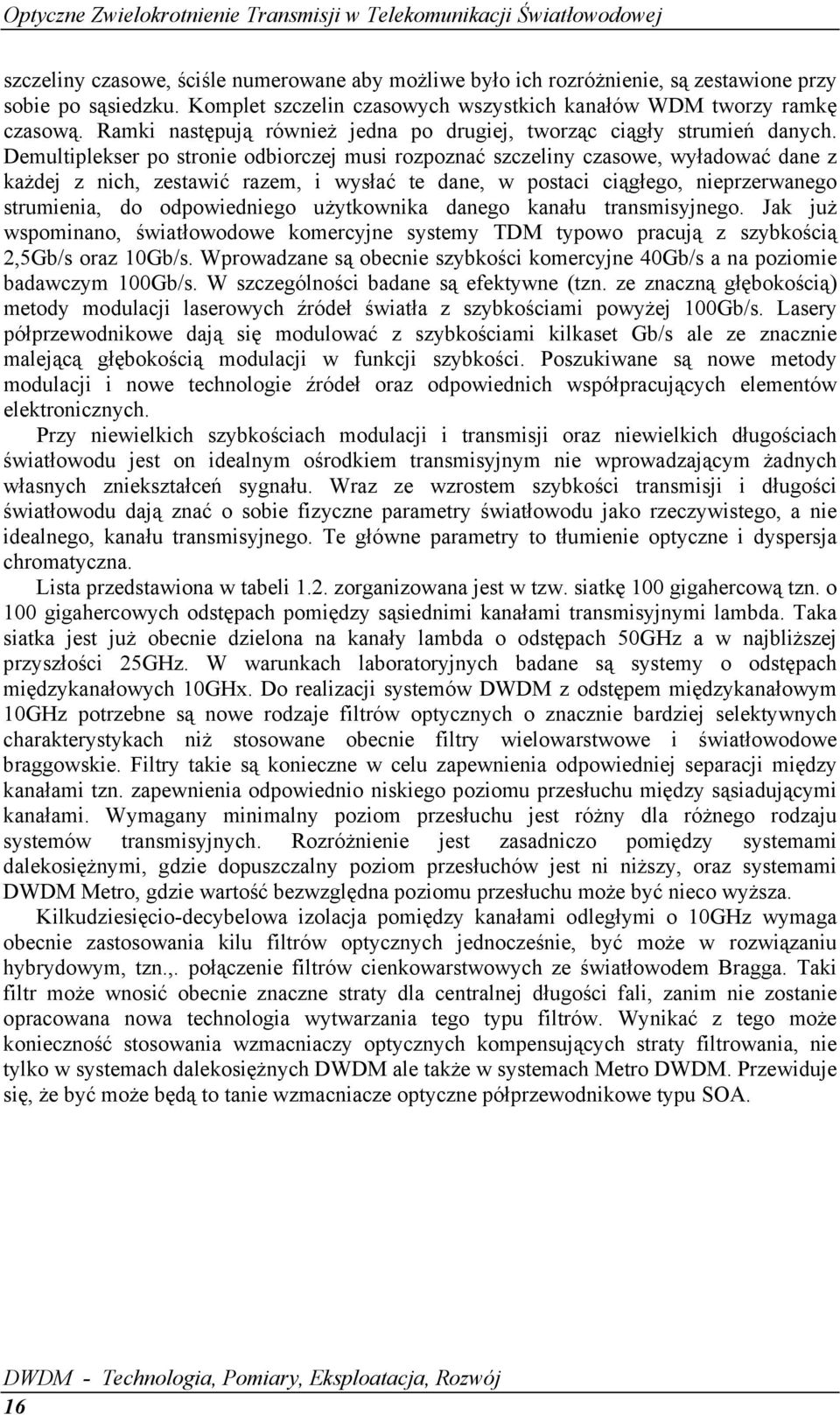 Demultiplekser po stronie odbiorczej musi rozpoznać szczeliny czasowe, wyładować dane z każdej z nich, zestawić razem, i wysłać te dane, w postaci ciągłego, nieprzerwanego strumienia, do