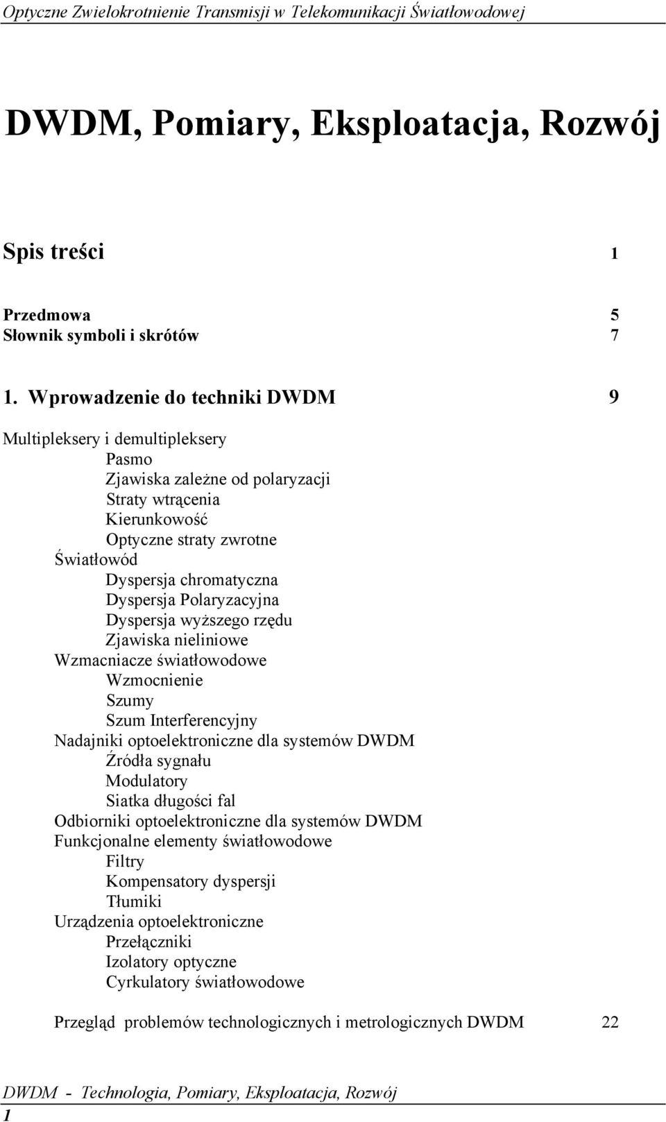 Dyspersja Polaryzacyjna Dyspersja wyższego rzędu Zjawiska nieliniowe Wzmacniacze światłowodowe Wzmocnienie Szumy Szum Interferencyjny Nadajniki optoelektroniczne dla systemów DWDM Źródła sygnału